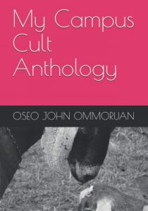 My campus cult anthology by Oseo John Omoruna about cultism in Nigerian institutions of higher learning