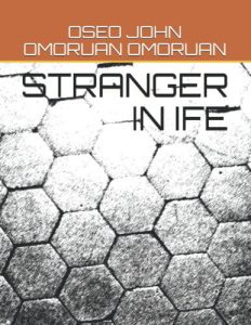 Stranger in Ife by Oseo John Omoruan about a banished crown prince in ancient Ife Kingdom of Nigeria