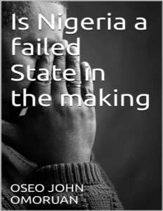 Is Nigeria a failed state in the making by Oseo John Omoruan