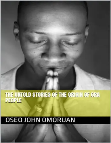 The untold story of the origins of Ora people by Oseo John Omoruan